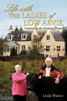 Life with the Ladies of Low Arvie: Continuing the Farming Dream by Linda Watson