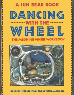 Dancing with the Wheel by Wabun Wind, Sun Bear, Crysalis Mulligan