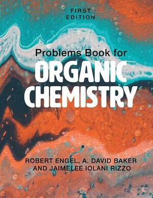 Problems Book for Organic Chemistry by A. David Baker, Robert Engel, Jaimelee Iolani Rizzo