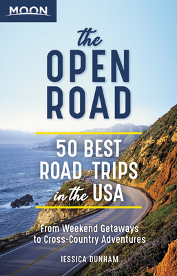 The Open Road: 50 Best Road Trips in the USA by Jessica Dunham