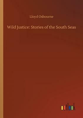 Wild Justice: Stories of the South Seas by Lloyd Osbourne