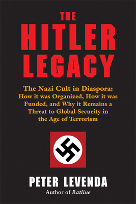 The Hitler Legacy: The Nazi Cult in Diaspora: How It Was Organized, How It Was Funded, and Why It Remains a Threat to Global Security in by Peter Levenda