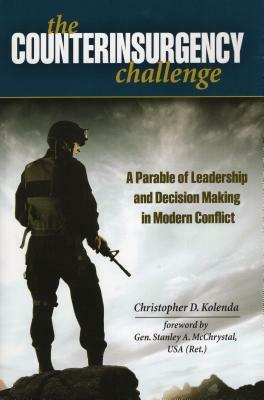 Counterinsurgency Challenge: A Parable of Leadership and Decision Making in Modern Conflict by Christopher D. Kolenda, Stanley A. McChrystal
