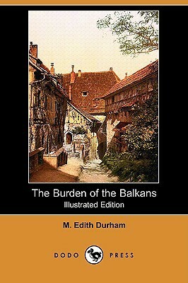 The Burden of the Balkans by Mary Edith Durham