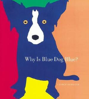 Why is Blue Dog Blue?: A Tale of Colors by George Rodrigue, Bruce Goldstone