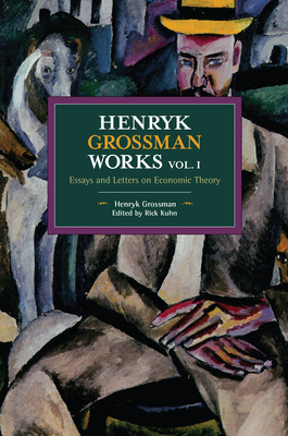 Henryk Grossman Works, Volume 1: Essays and Letters on Economic Theory by Henryk Grossman