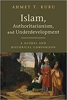 Islam, Otoritarianisme, Dan Ketertinggalan by Ahmet T. Kuru