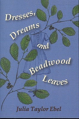 Dresses, Dreams and Beadwood Leaves by Julia Taylor Ebel