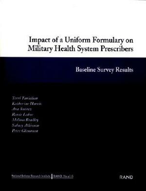 Impact of a Uniform Formulary on Military Health System Prescribers: Baseline Survey Results by Ana Suarez, Terri Tanielian, Katherine Harris