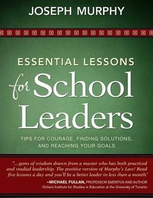 Essential Lessons for School Leaders: Tips for Courage, Finding Solutions, and Reaching Your Goals by Joseph Murphy