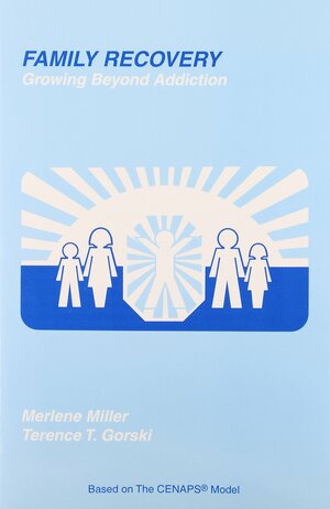 Family Recovery: Growing Beyond Addiction by Terence T. Gorski, Merlene Miller