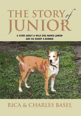 The Story of Junior: A Story about a Wild Dog Named Junior and His Buddy by Charles Basel, Rica