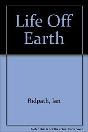 Life Off Earth by Ian Ridpath