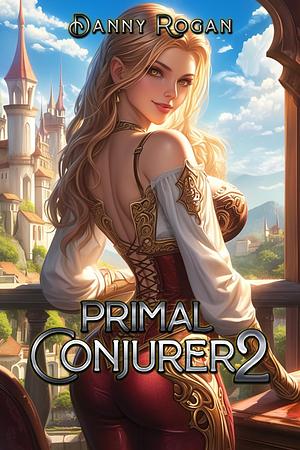 Primal Conjurer 2: A Harem Fantasy by Danny Rogan, Danny Rogan