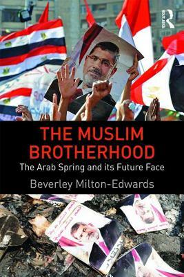 The Muslim Brotherhood: The Arab Spring and Its Future Face by Beverley Milton-Edwards