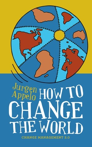 How to Change the World: Change Management 3.0 by Jurgen Appelo