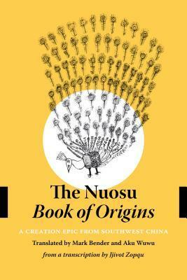 The Nuosu Book of Origins: A Creation Epic from Southwest China by Qingchun Luo, Jjivot Zopqu, Mark Bender