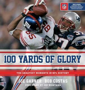 100 Yards of Glory: The Greatest Moments in NFL History by Joe Garner, Bob Costas