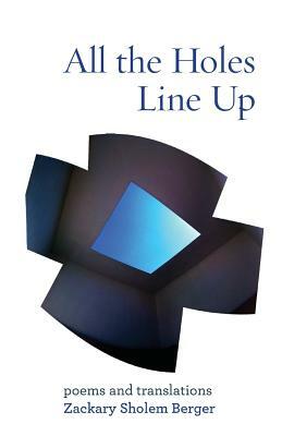 All the Holes Line Up: Poems and Translations by Zackary Sholem Berger