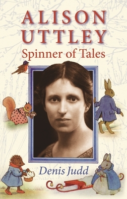 Alison Uttley: Spinner of Tales by Denis Judd