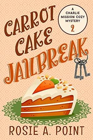 Carrot Cake Jailbreak by Rosie A. Point, Rosie A. Point