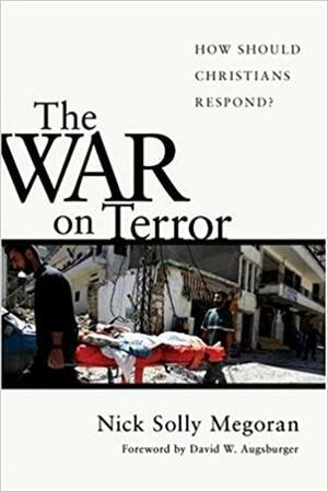 The War on Terror: How Should Christians Respond? by David W. Augsburger, Nick Solly Megoran