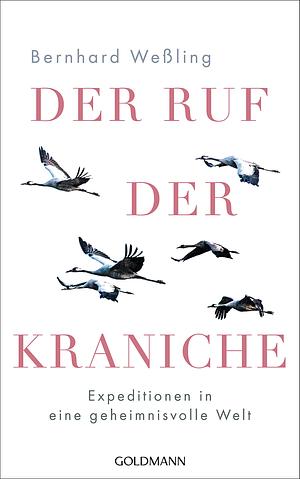 Der Ruf der Kraniche: Expeditionen in eine geheimnisvolle Welt by Bernhard Weßling