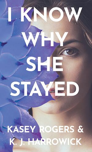 I Know Why She Stayed by K.J. Harrowick, Kasey Rogers