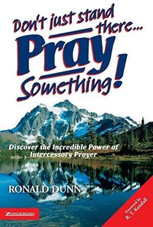 Don't Just Stand There, Pray Something by Ronald Dunn