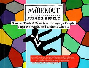 Workout: Games, Tools &amp; Practices to Engage People, Improve Work, and Delight Clients by Jurgen Appelo