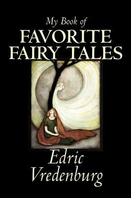 My Book of Favorite Fairy Tales by Edric Vredenburg, Fiction, Classics, Fairy Tales, Folk Tales, Legends & Mythology by Edric Vredenburg
