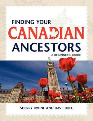 Finding Your Canadian Ancestors: A Beginner's Guide by Dave Obee, Sherry Irvine