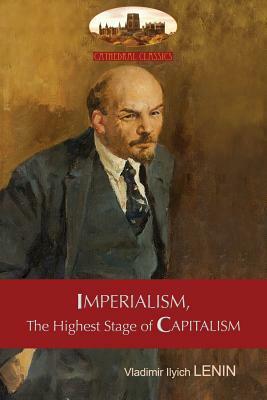 Imperialism, The Highest Stage of Capitalism – A Popular Outline: Unabridged with original tables and footnotes by Vladimir Lenin