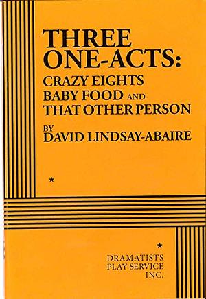 Three One-Acts by David Lindsay-Abaire: Crazy Eights, Baby Food, and That Other Person by David Lindsay-Abaire