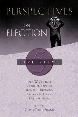 Perspectives on Election by Bruce A. Ware, Chad Brand, Clark H. Pinnock, Robert L. Reymond, Thomas B. Talbott