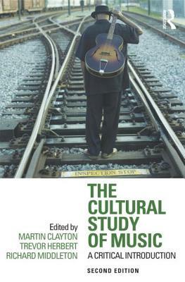 The Cultural Study of Music: A Critical Introduction by 