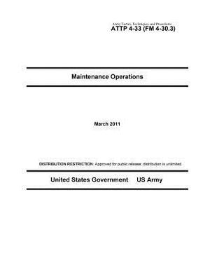 Army Tactics, Techniques, and Procedures ATTP 4-33 (FM 4-30.3) Maintenance Operations by United States Government Us Army