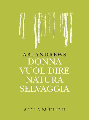 Donna vuol dire natura selvaggia by Abi Andrews