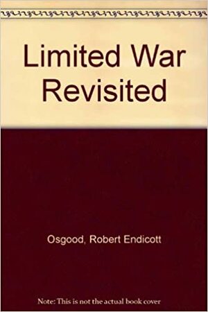 Limited War Revisited by Robert Endicott Osgood