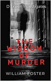 The Wisdom of Murder: D I Keen Investigates by William Foster