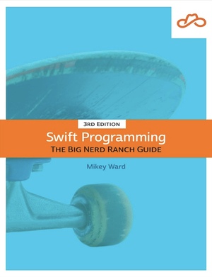 Swift Programming: The Big Nerd Ranch Guide by Mikey Ward