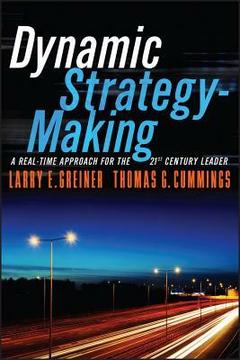 Dynamic Strategy-Making: A Real-Time Approach for the 21st Century Leader by Larry E. Greiner, Thomas G. Cummings