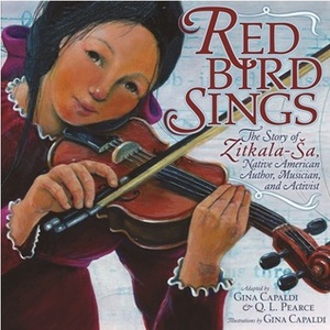 Red Bird Sings: The Story of Zitkala-Sa, Native American Author, Musician, and Activist by Gina Capaldi