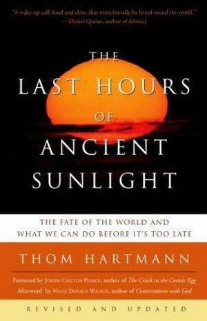 The Last Hours of Ancient Sunlight: The Fate of the World and What We Can Do Before It's Too Late by Neale Donald Walsch, Thom Hartmann, Joseph Chilton Pearce