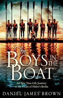 The Boys in the Boat: An Epic True-life Journey to the heart of Hitler's Berlin by Daniel James Brown