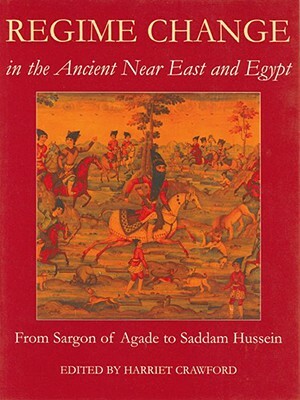 Regime Change in the Ancient Near East and Egypt: From Sargon of Agade to Saddam Hussein by 