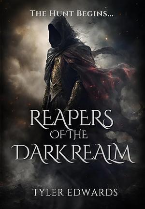 Reapers of the Dark Realm: The Hunt Begins by Tyler Edwards