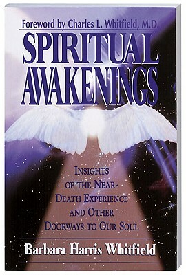 Spiritual Awakenings: Insights of the Near-Death Experience and Other Doorways to Our Soul by Barbara Harris Whitfield
