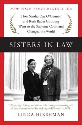 Sisters in Law: How Sandra Day O'Connor and Ruth Bader Ginsburg Went to the Supreme Court and Changed the World by Linda Hirshman