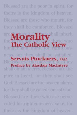 Morality: The Catholic View by Servais O. P. Pinckaers